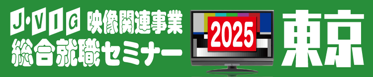 J・VIG映像業界総合就職セミナー2025東京2025年3月5日（水）11時30分〜15時30分東京都立産業貿易センター 浜松町館 2F展示室【入場無料】